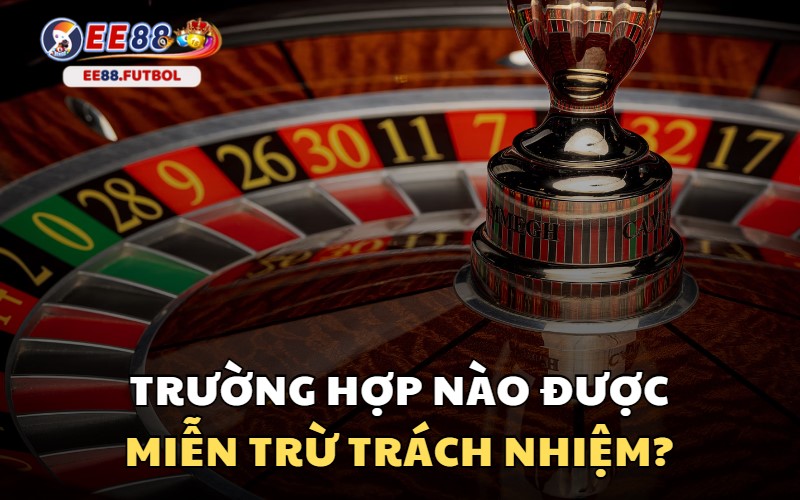 Miễn trừ trách nhiệm cho các trường hợp nào ?